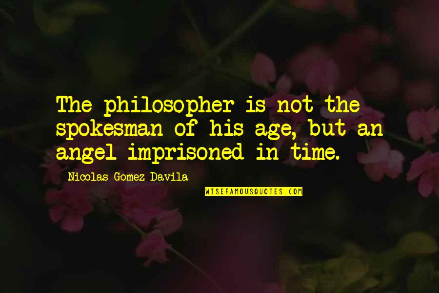 Time Philosophy Quotes By Nicolas Gomez Davila: The philosopher is not the spokesman of his