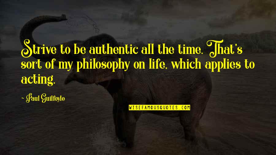 Time Philosophy Quotes By Paul Guilfoyle: Strive to be authentic all the time. That's