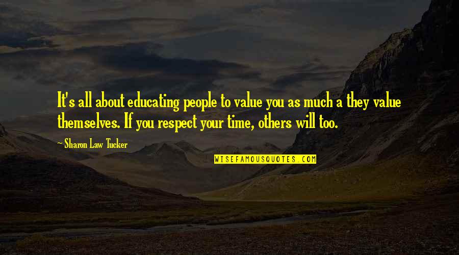 Time Respect Quotes By Sharon Law Tucker: It's all about educating people to value you