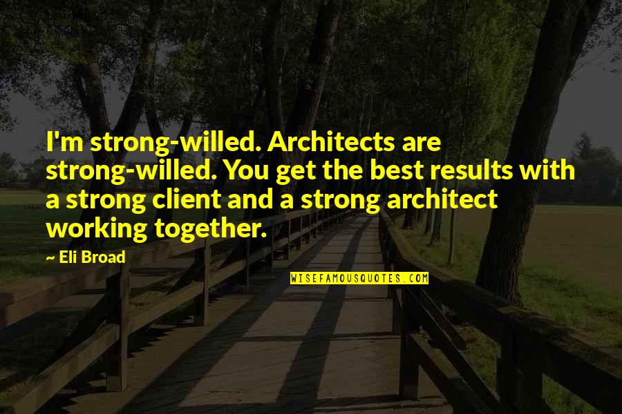 Time Reveals All Truths Quotes By Eli Broad: I'm strong-willed. Architects are strong-willed. You get the