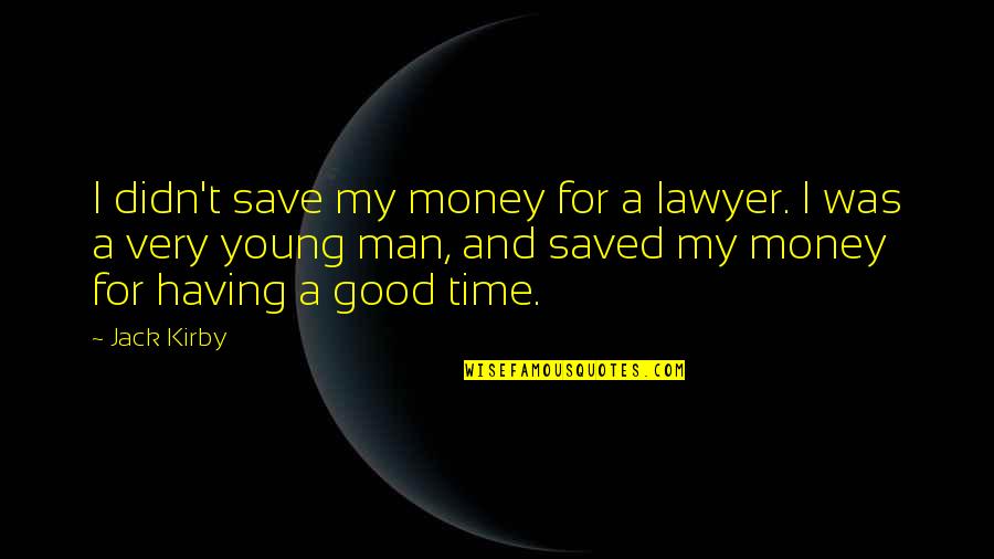 Time Save Quotes By Jack Kirby: I didn't save my money for a lawyer.