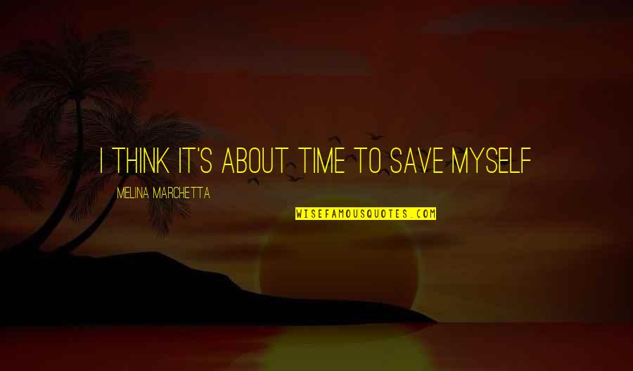 Time Save Quotes By Melina Marchetta: I think it's about time to save myself