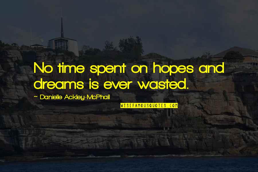 Time Spent Quotes By Danielle Ackley-McPhail: No time spent on hopes and dreams is