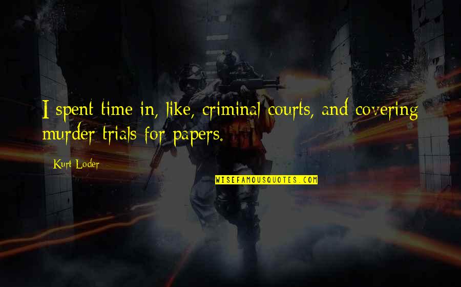 Time Spent Quotes By Kurt Loder: I spent time in, like, criminal courts, and