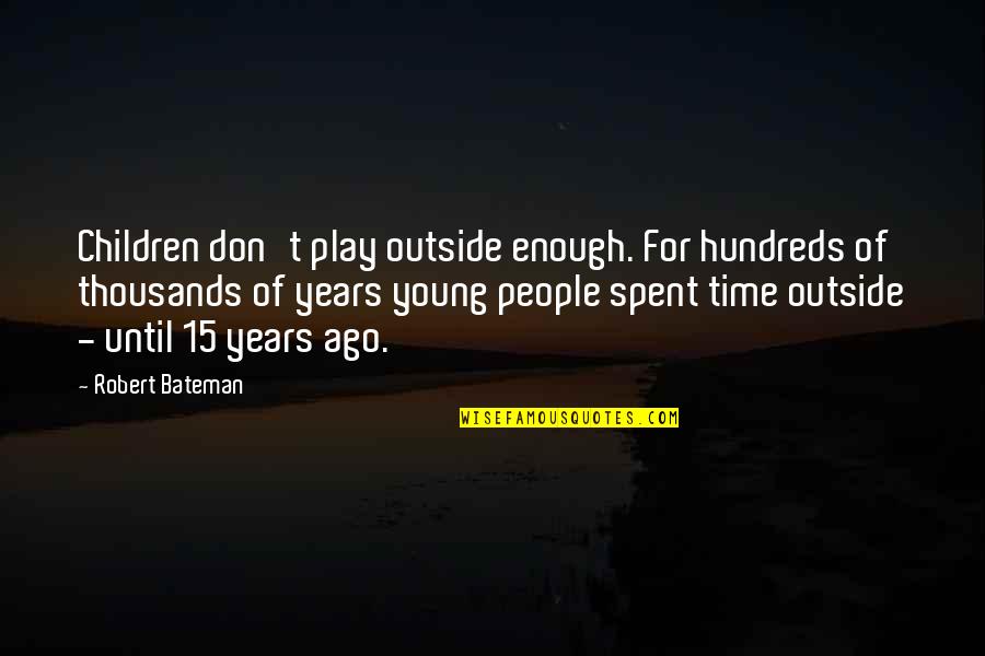 Time Spent Quotes By Robert Bateman: Children don't play outside enough. For hundreds of