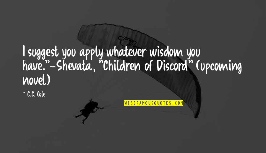 Time Square Quotes By C.C. Cole: I suggest you apply whatever wisdom you have."-Shevata,