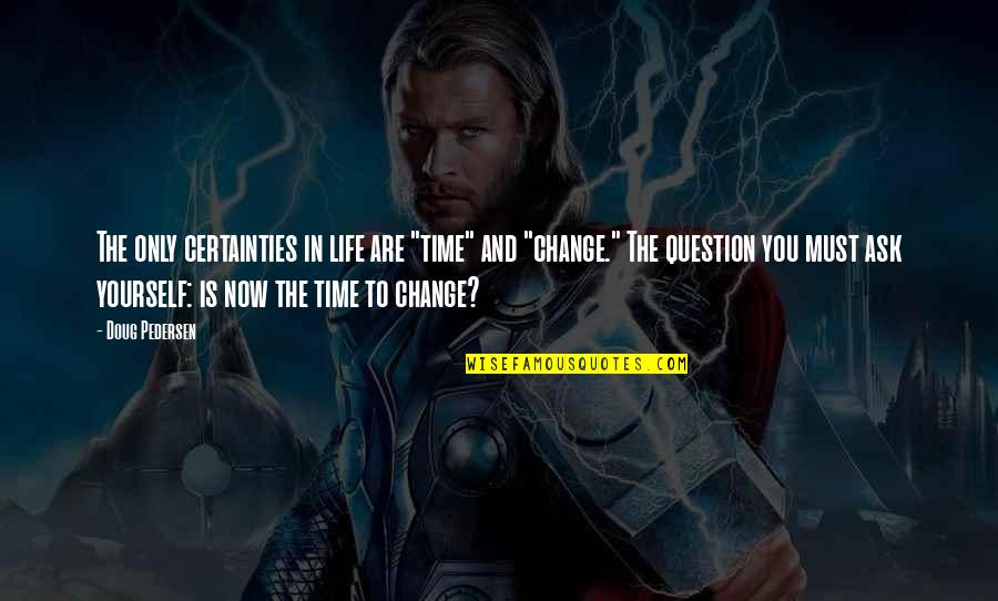 Time To Change Life Quotes By Doug Pedersen: The only certainties in life are "time" and