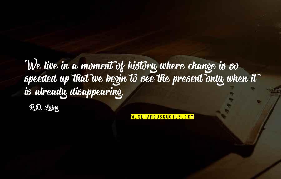 Time To Change Life Quotes By R.D. Laing: We live in a moment of history where