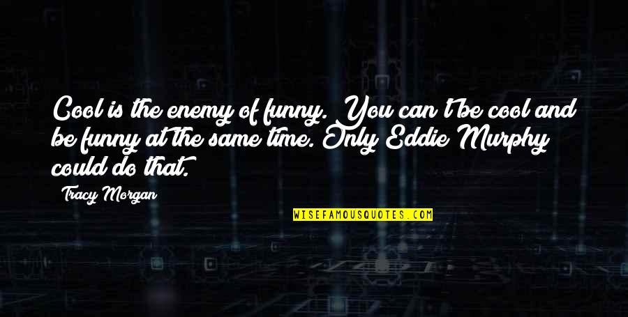 Time To Cool Off Quotes By Tracy Morgan: Cool is the enemy of funny. You can't