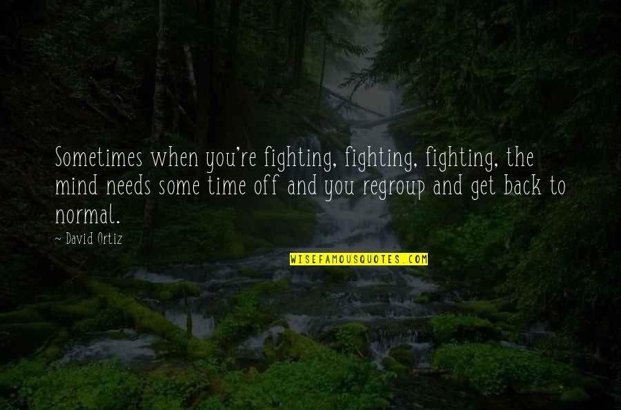 Time To Get Off Quotes By David Ortiz: Sometimes when you're fighting, fighting, fighting, the mind