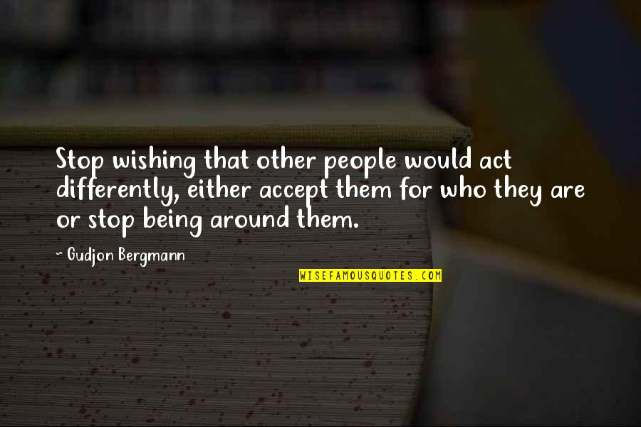 Time To Go Ahead Quotes By Gudjon Bergmann: Stop wishing that other people would act differently,