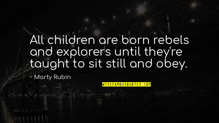 Time To Stop Waiting Quotes By Marty Rubin: All children are born rebels and explorers until