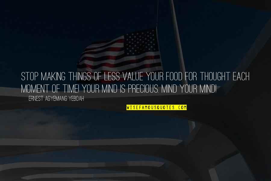 Time To Think About Yourself Quotes By Ernest Agyemang Yeboah: Stop making things of less value your food