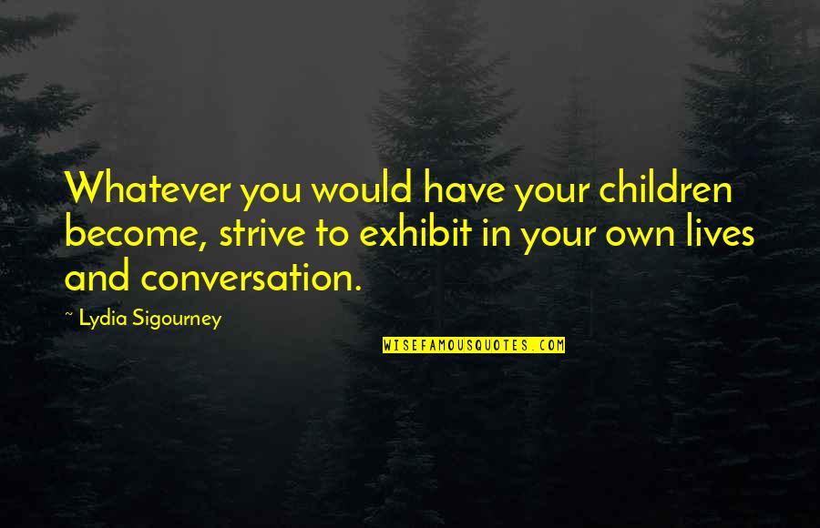 Time To Think About Yourself Quotes By Lydia Sigourney: Whatever you would have your children become, strive