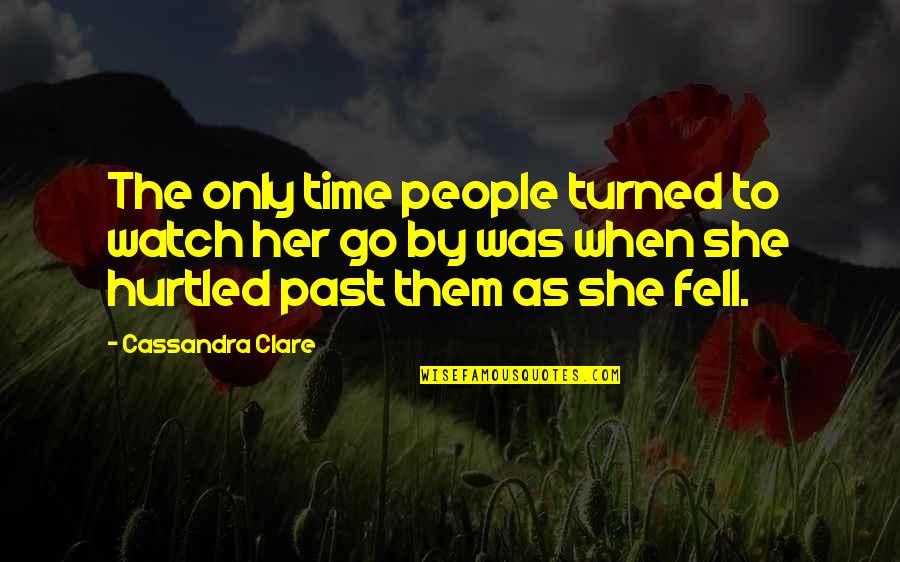 Time Was Quotes By Cassandra Clare: The only time people turned to watch her