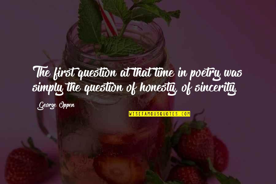 Time Was Quotes By George Oppen: The first question at that time in poetry