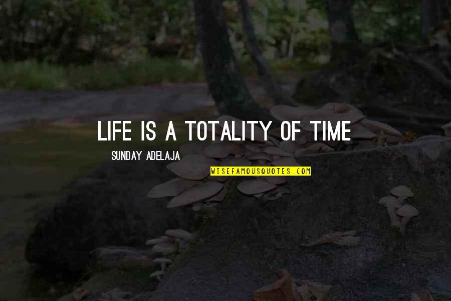 Time Well Spent Quotes By Sunday Adelaja: Life is a totality of time