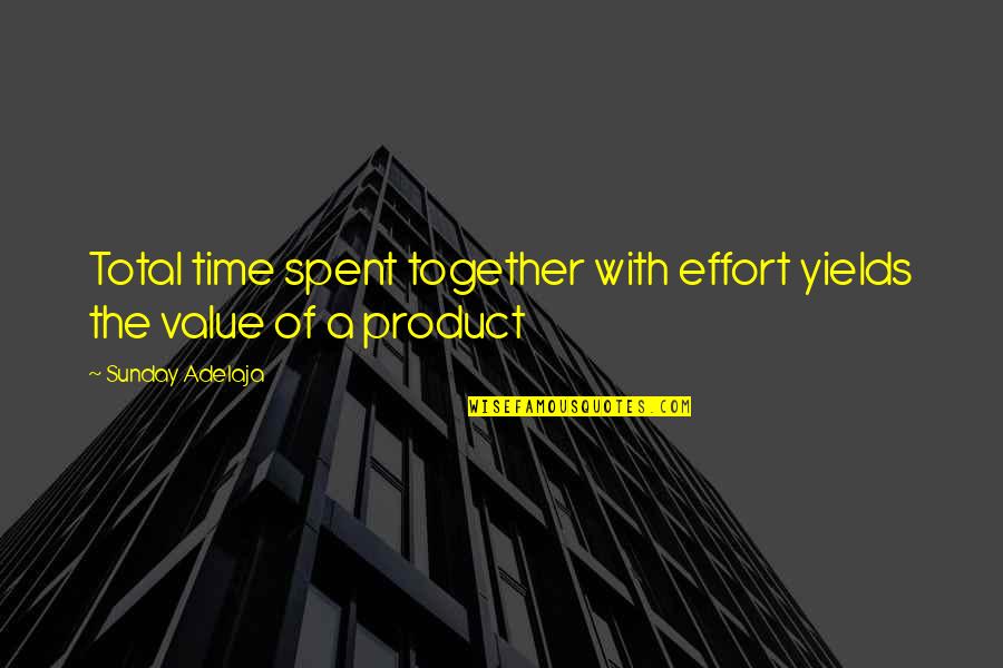 Time Well Spent Quotes By Sunday Adelaja: Total time spent together with effort yields the