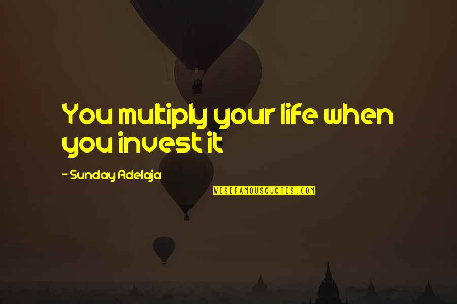 Time Well Spent Quotes By Sunday Adelaja: You multiply your life when you invest it