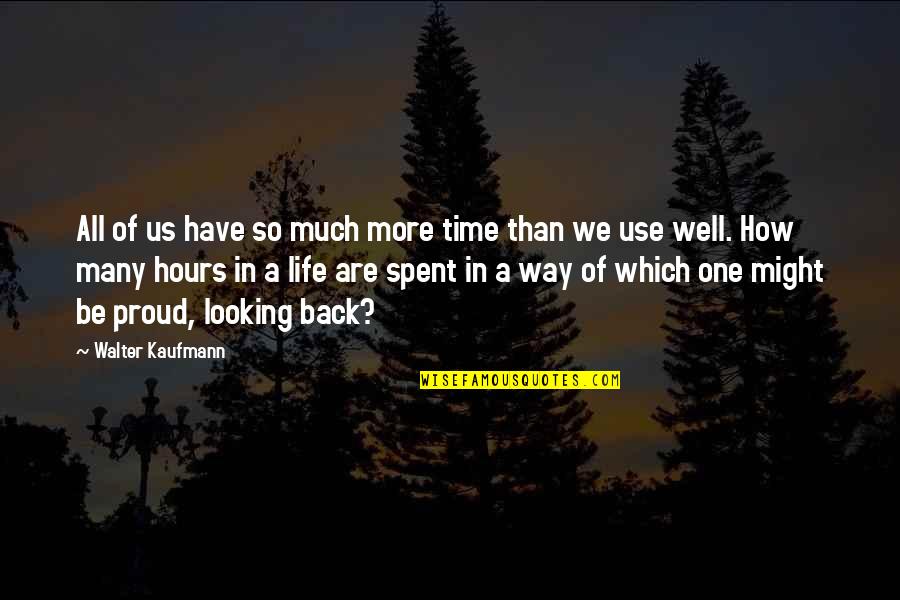 Time Well Spent Quotes By Walter Kaufmann: All of us have so much more time