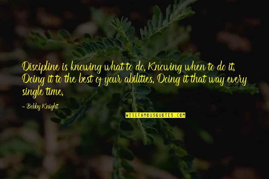 Time What Is It Quotes By Bobby Knight: Discipline is knowing what to do. Knowing when