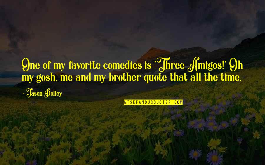 Time With Brother Quotes By Jason Dolley: One of my favorite comedies is 'Three Amigos!'