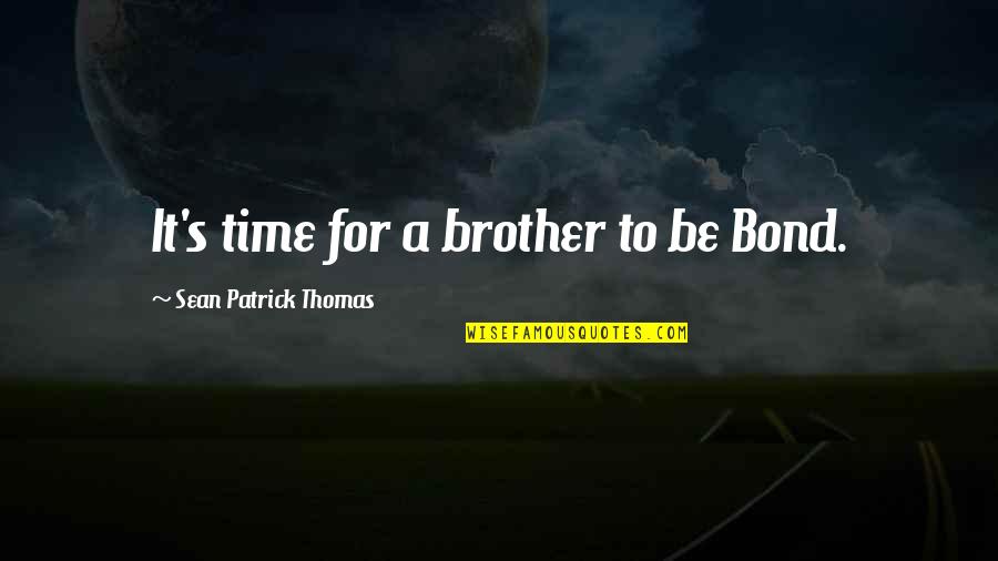 Time With Brother Quotes By Sean Patrick Thomas: It's time for a brother to be Bond.