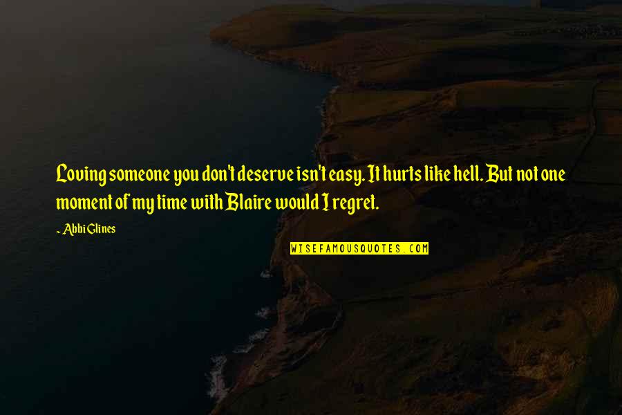 Time Would Quotes By Abbi Glines: Loving someone you don't deserve isn't easy. It