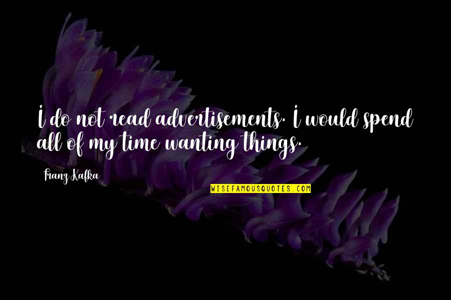 Time Would Quotes By Franz Kafka: I do not read advertisements. I would spend