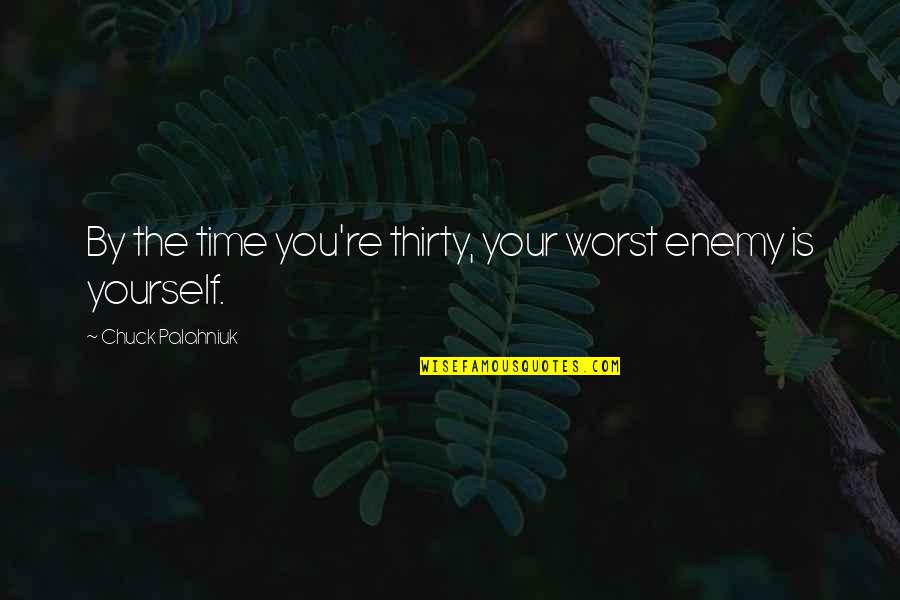 Time Yourself Quotes By Chuck Palahniuk: By the time you're thirty, your worst enemy