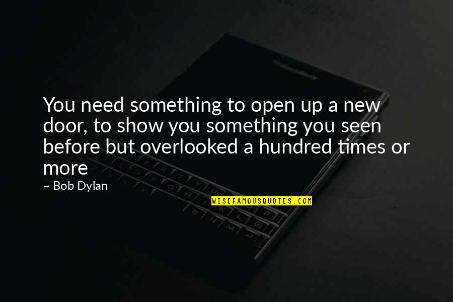 Times Before Quotes By Bob Dylan: You need something to open up a new