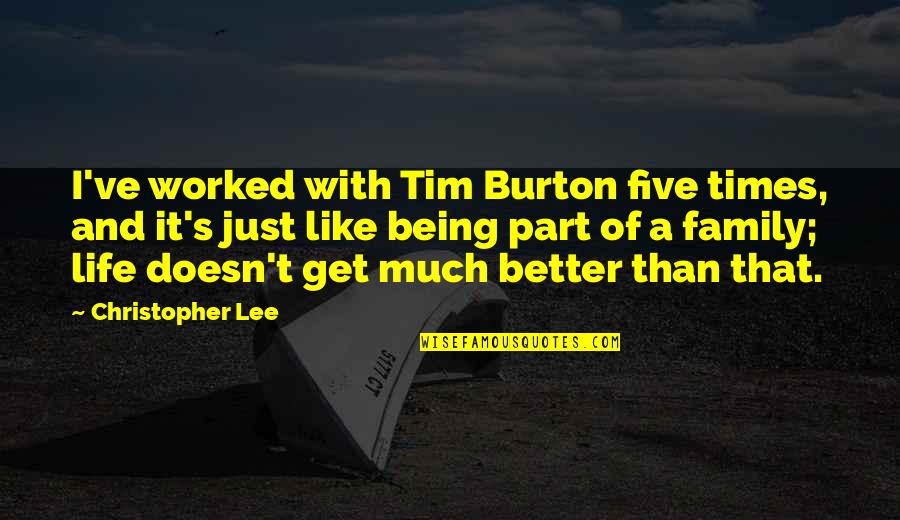 Times Get Better Quotes By Christopher Lee: I've worked with Tim Burton five times, and