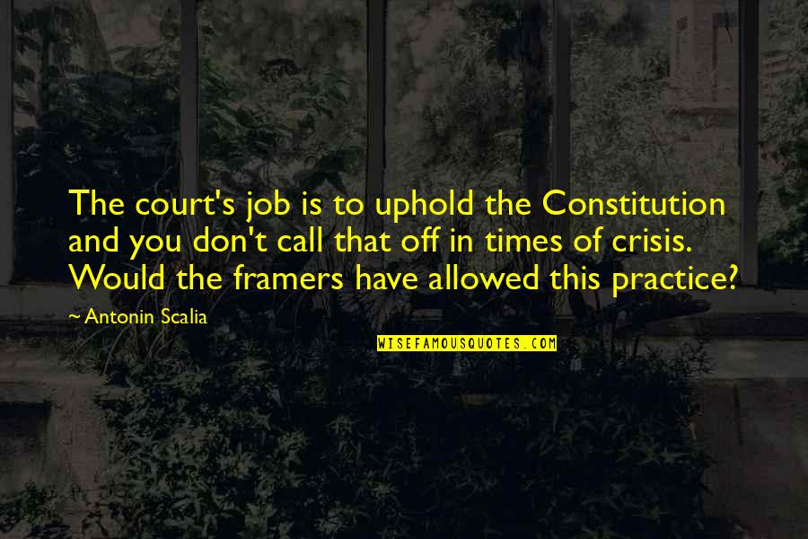 Times Of Crisis Quotes By Antonin Scalia: The court's job is to uphold the Constitution