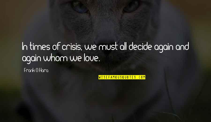 Times Of Crisis Quotes By Frank O'Hara: In times of crisis, we must all decide