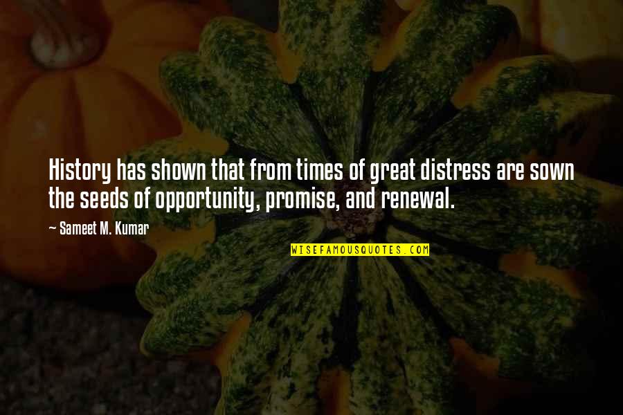 Times Of Distress Quotes By Sameet M. Kumar: History has shown that from times of great