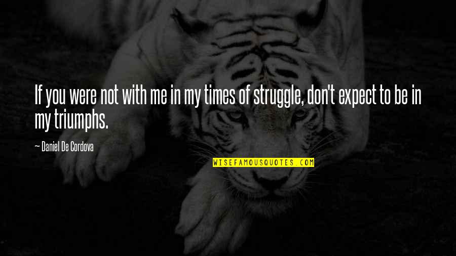 Times Of Struggle Quotes By Daniel De Cordova: If you were not with me in my