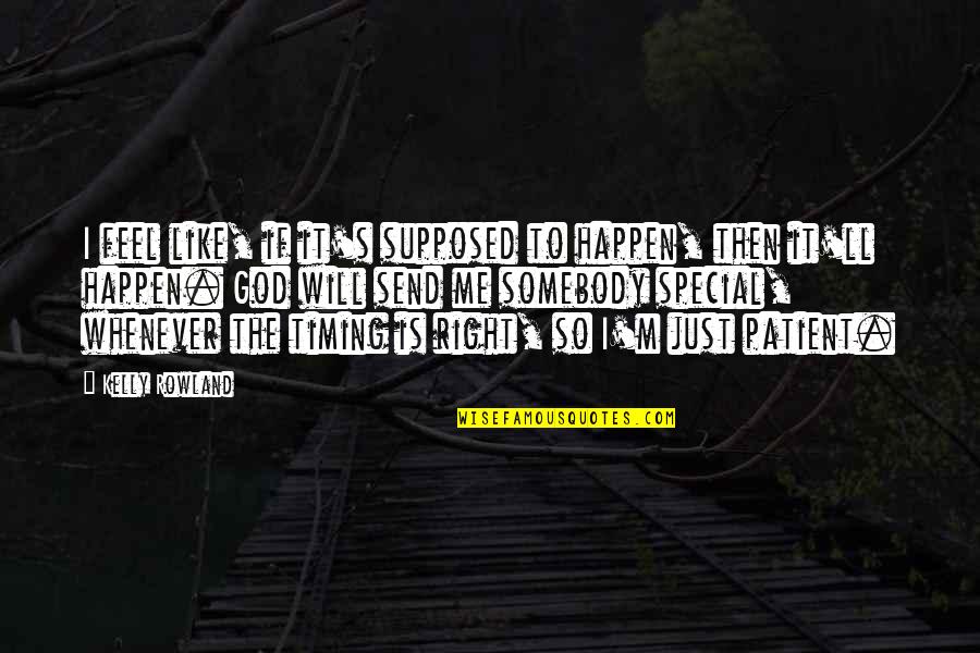 Timing And God Quotes By Kelly Rowland: I feel like, if it's supposed to happen,