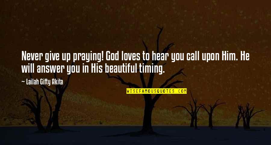 Timing And God Quotes By Lailah Gifty Akita: Never give up praying! God loves to hear