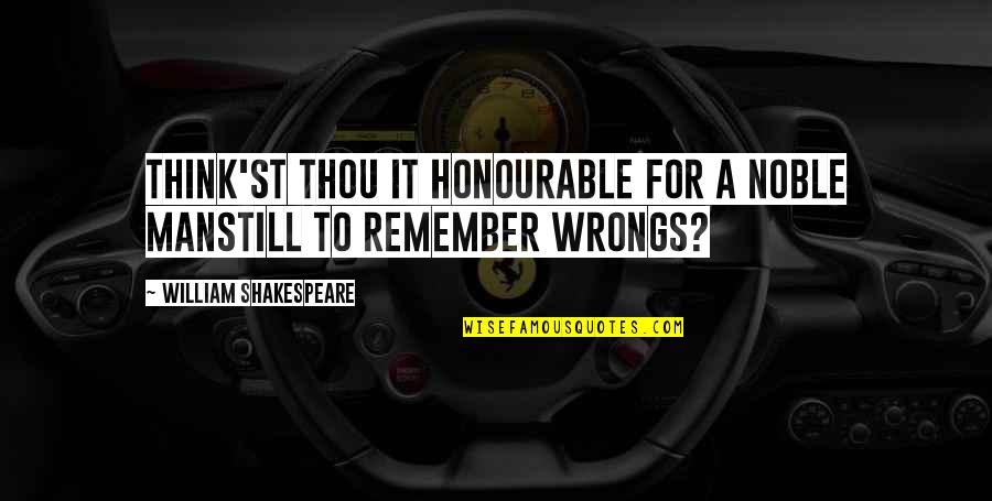 Timing Not Being Right Quotes By William Shakespeare: Think'st thou it honourable for a noble manStill