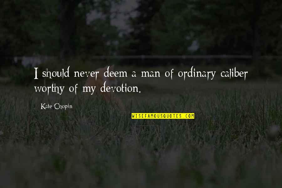 Timofeev Julia Quotes By Kate Chopin: I should never deem a man of ordinary