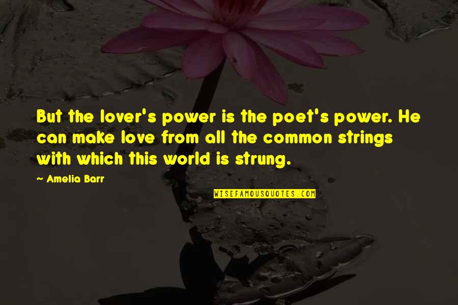 Timorosity Quotes By Amelia Barr: But the lover's power is the poet's power.