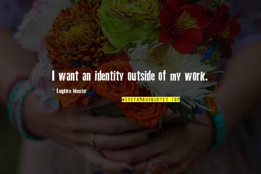 Timorosity Quotes By Leighton Meester: I want an identity outside of my work.