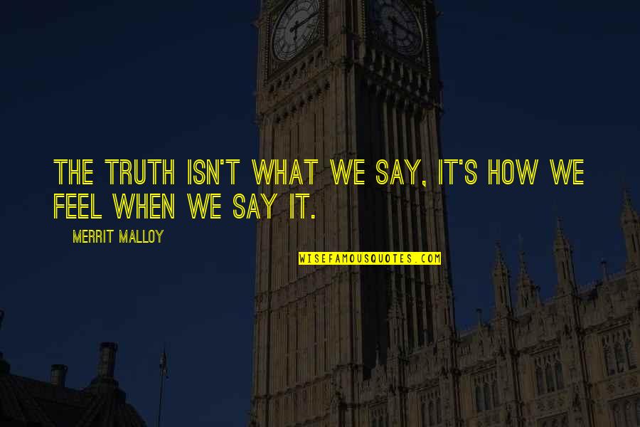 Timorosity Quotes By Merrit Malloy: The truth isn't what we say, it's how