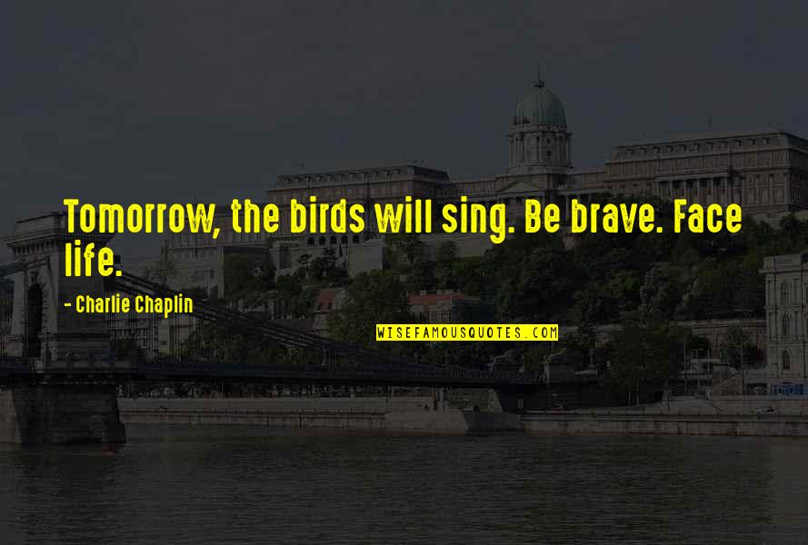 Timoteo Swimwear Quotes By Charlie Chaplin: Tomorrow, the birds will sing. Be brave. Face