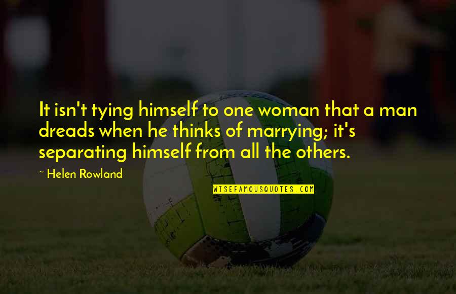 Tinatahak In English Quotes By Helen Rowland: It isn't tying himself to one woman that