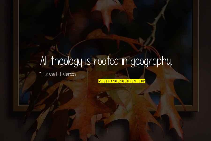 Tindy Grab Quotes By Eugene H. Peterson: All theology is rooted in geography.