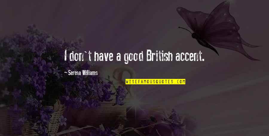 Tinik In English Quotes By Serena Williams: I don't have a good British accent.