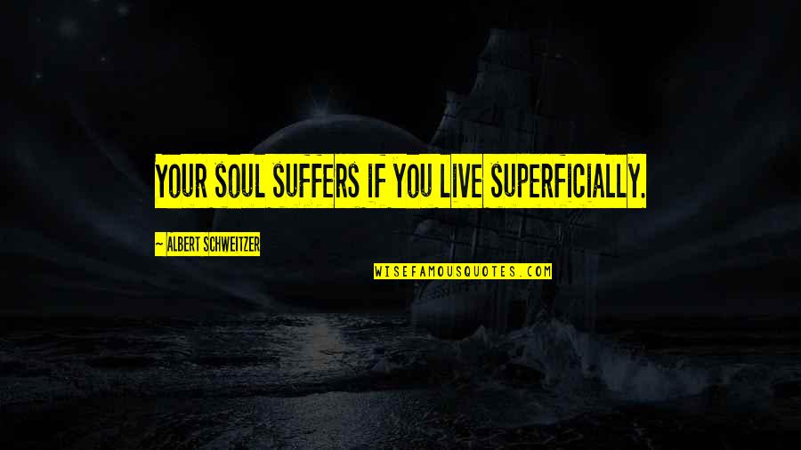 Tinkled Pink Quotes By Albert Schweitzer: Your soul suffers if you live superficially.