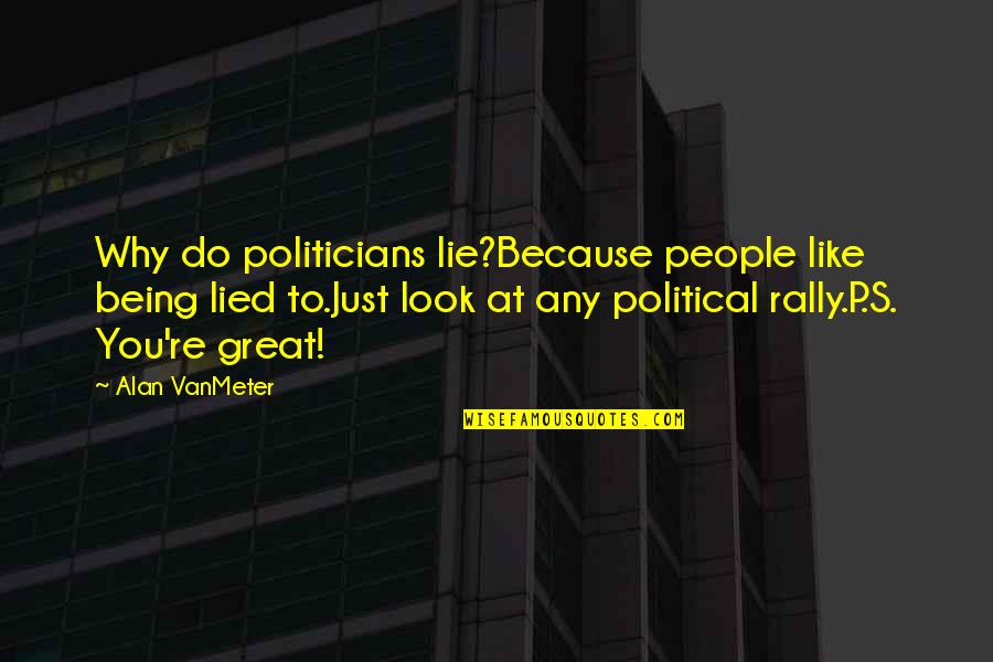 Tinnitus 911 Quotes By Alan VanMeter: Why do politicians lie?Because people like being lied