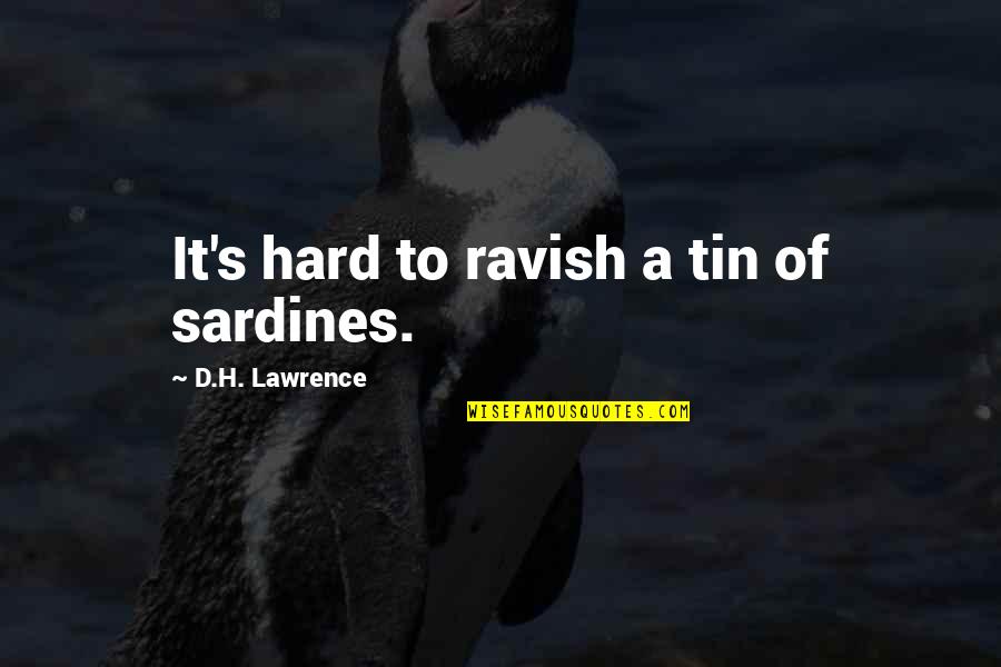 Tin's Quotes By D.H. Lawrence: It's hard to ravish a tin of sardines.